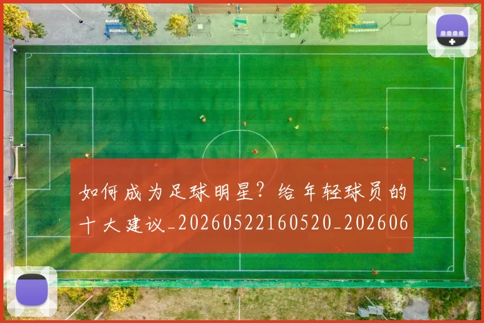 如何成为足球明星?给年轻球员的十大建议_20260522160520_20260609132638