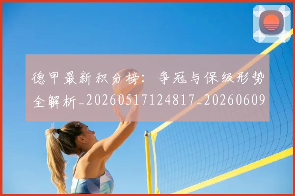 德甲最新积分榜:争冠与保级形势全解析_20260517124817_20260609191332