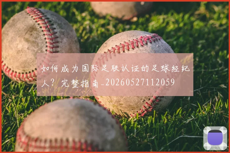 如何成为国际足联认证的足球经纪人？完整指南_20260527112059
