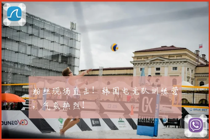 粉丝现场直击!韩国电竞队训练营,气氛热烈!