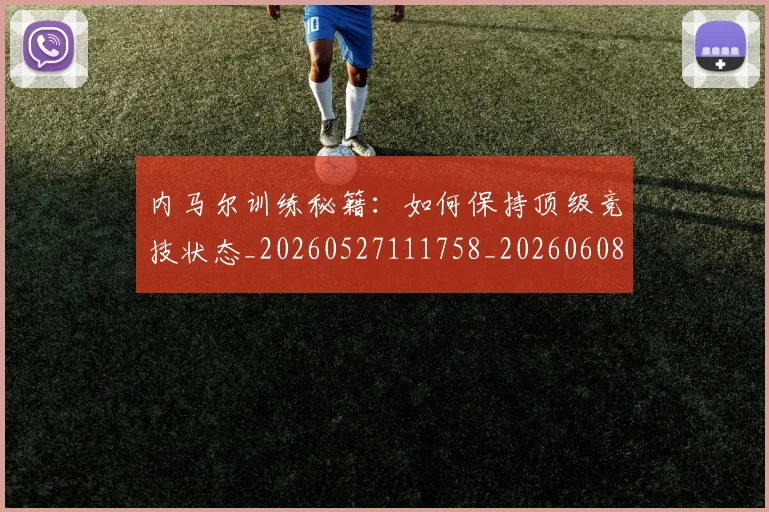 内马尔训练秘籍:如何保持顶级竞技状态_20260527111758_20260608142644